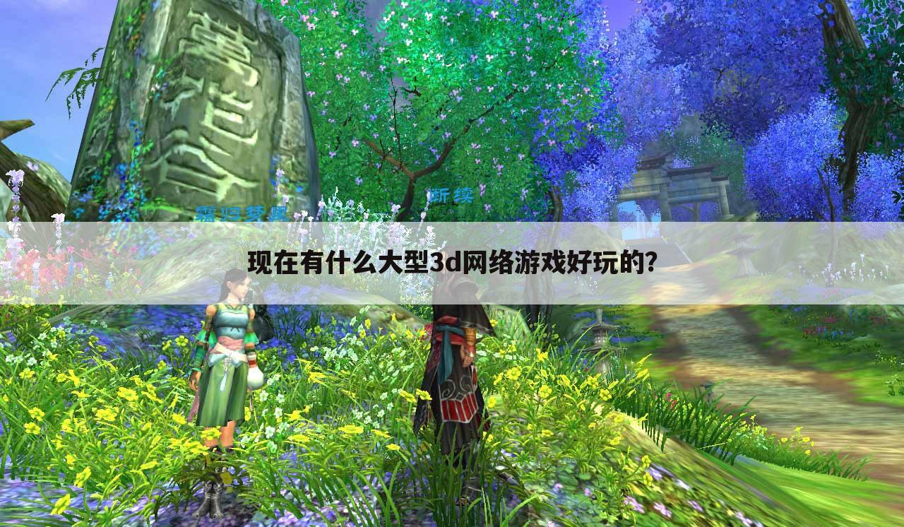 现在有什么大型3d网络游戏好玩的?