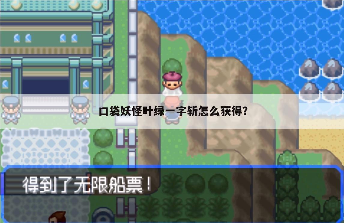 口袋妖怪叶绿一字斩怎么获得?
