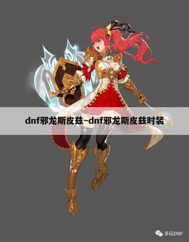dnf邪龙斯皮兹~dnf邪龙斯皮兹时装