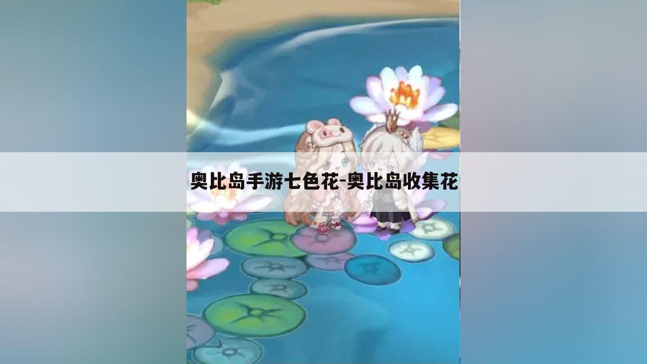 奥比岛手游七色花-奥比岛收集花