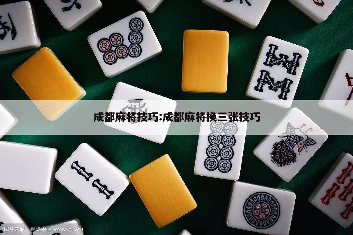 成都麻将技巧:成都麻将换三张技巧
