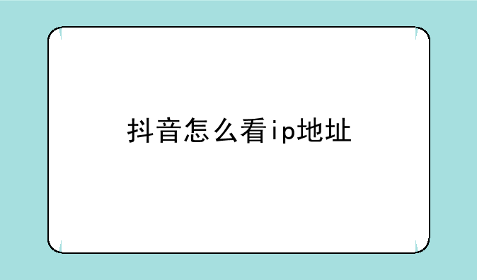 抖音怎么看ip地址