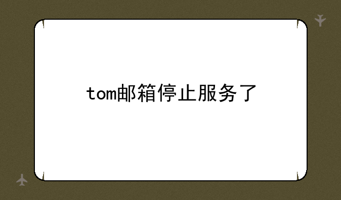 tom邮箱停止服务了