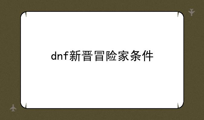 dnf新晋冒险家条件