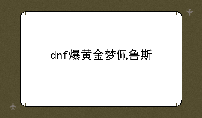 dnf爆黄金梦佩鲁斯