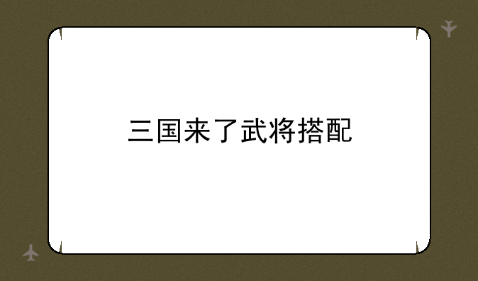 三国来了武将搭配