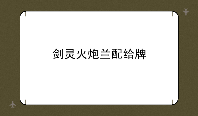 剑灵火炮兰配给牌