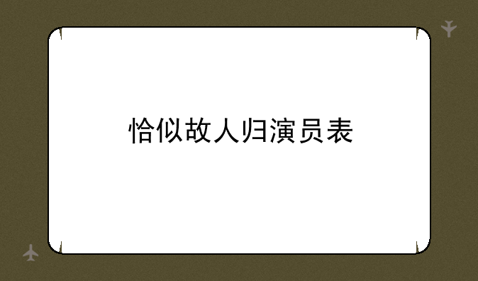 恰似故人归演员表