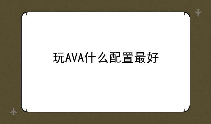 玩AVA什么配置最好