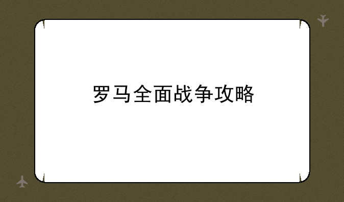 罗马全面战争攻略