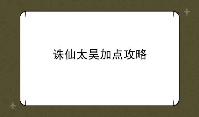 诛仙太昊加点攻略