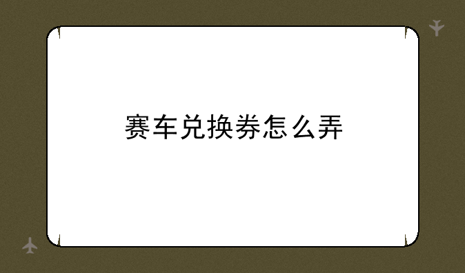 赛车兑换券怎么弄