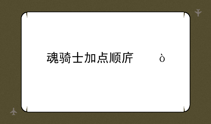 魂骑士加点顺序？