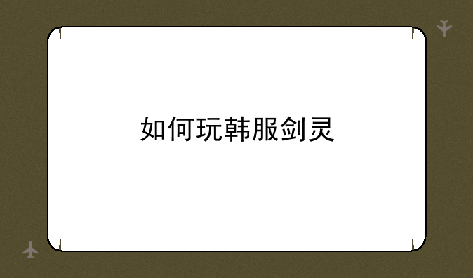 如何玩韩服剑灵