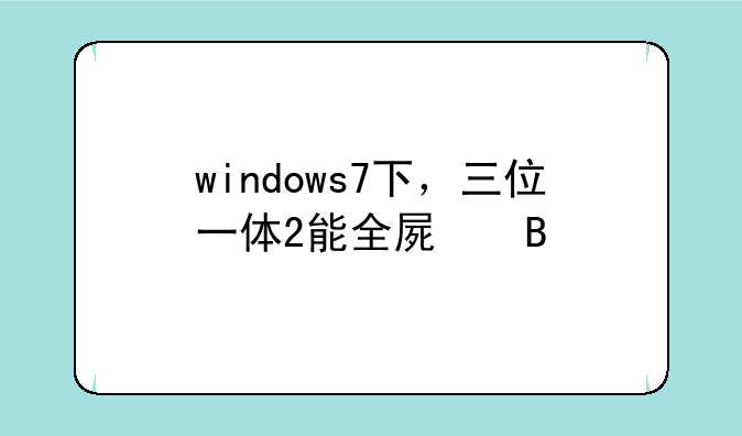 windows7下，三位一体2能全屏吗