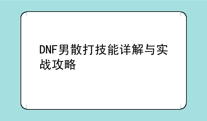 DNF男散打技能详解与实战攻略