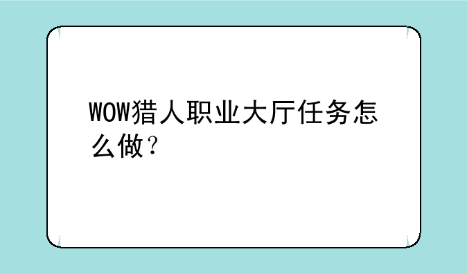 WOW猎人职业大厅任务怎么做？
