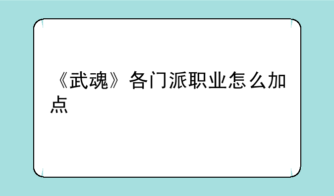 《武魂》各门派职业怎么加点