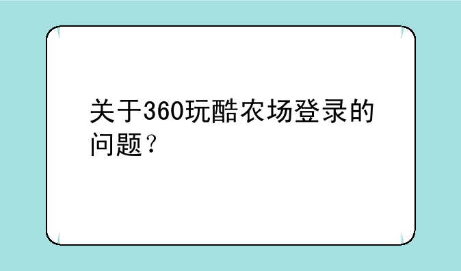 关于360玩酷农场登录的问题？