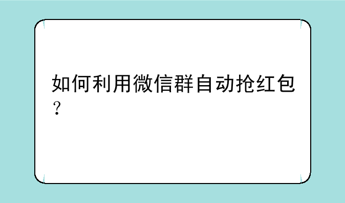如何利用微信群自动抢红包？