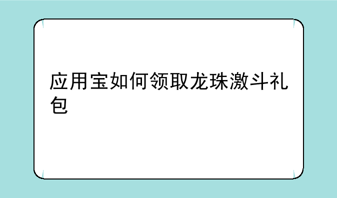 应用宝如何领取龙珠激斗礼包