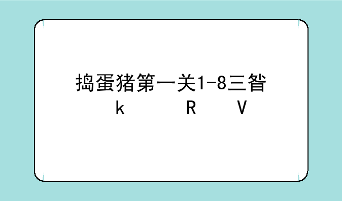 捣蛋猪第一关1-8三星通关攻略