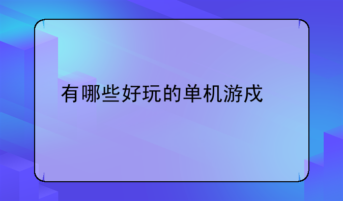 有哪些好玩的单机游戏手游？
