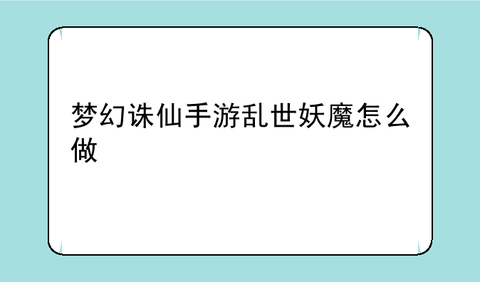 梦幻诛仙手游乱世妖魔怎么做