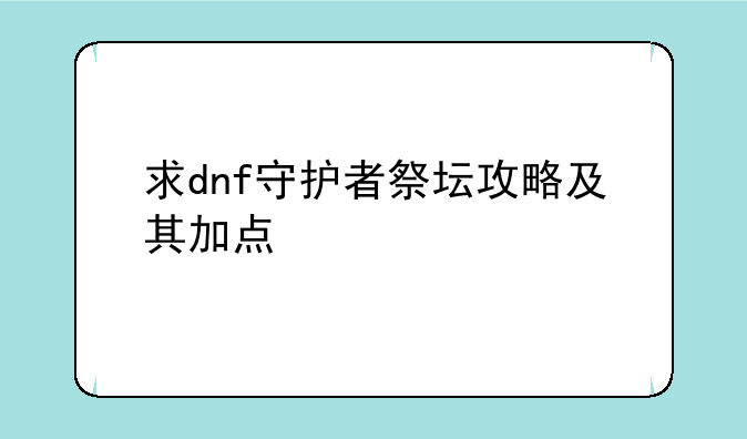 求dnf守护者祭坛攻略及其加点