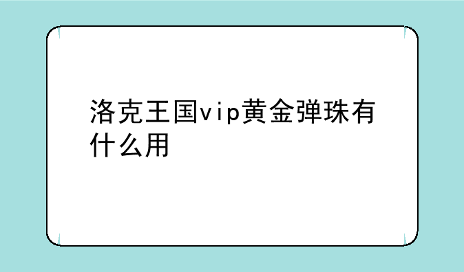 洛克王国vip黄金弹珠有什么用