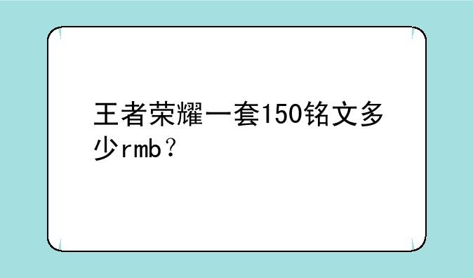 王者荣耀一套150铭文多少rmb？