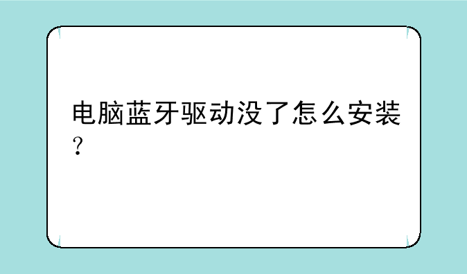 电脑蓝牙驱动没了怎么安装？