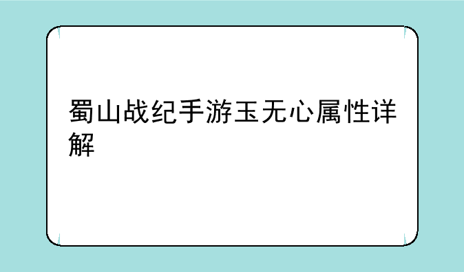 蜀山战纪手游玉无心属性详解