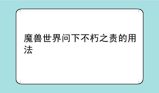 魔兽世界问下不朽之责的用法