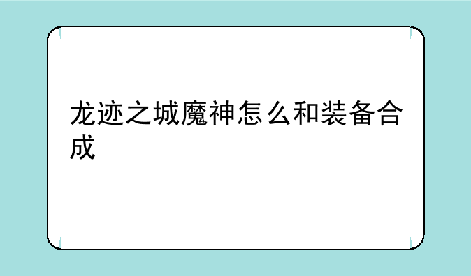 龙迹之城魔神怎么和装备合成