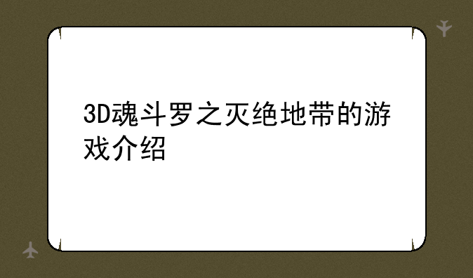 3D魂斗罗之灭绝地带的游戏介绍