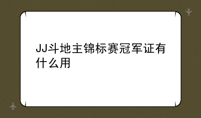 JJ斗地主锦标赛冠军证有什么用