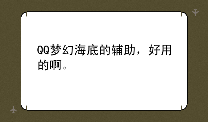 QQ梦幻海底的辅助，好用的啊。