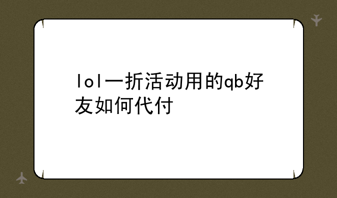 lol一折活动用的qb好友如何代付