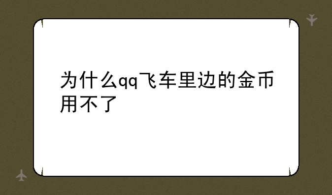 为什么qq飞车里边的金币用不了