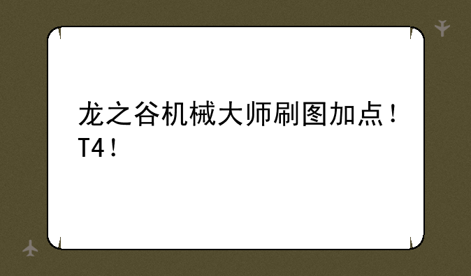 龙之谷机械大师刷图加点！T4！