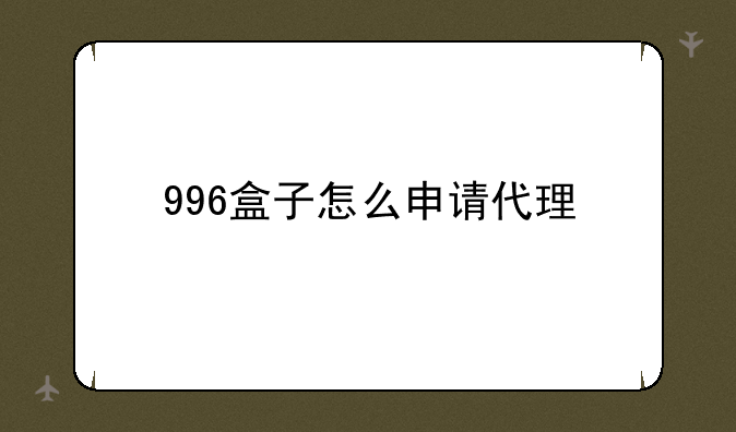 996盒子怎么申请代理