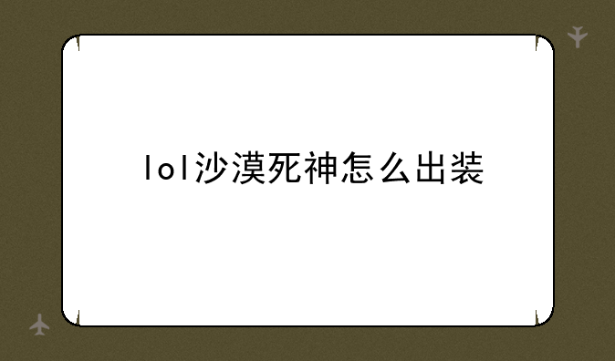 lol沙漠死神怎么出装