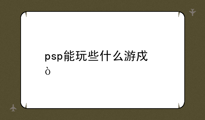 psp能玩些什么游戏？