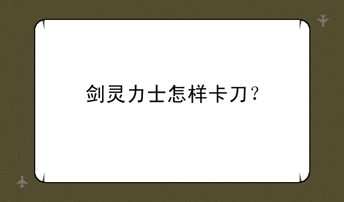 剑灵力士怎样卡刀？
