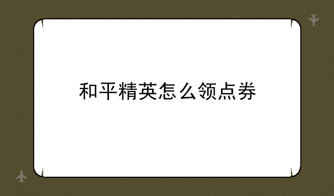 和平精英怎么领点券