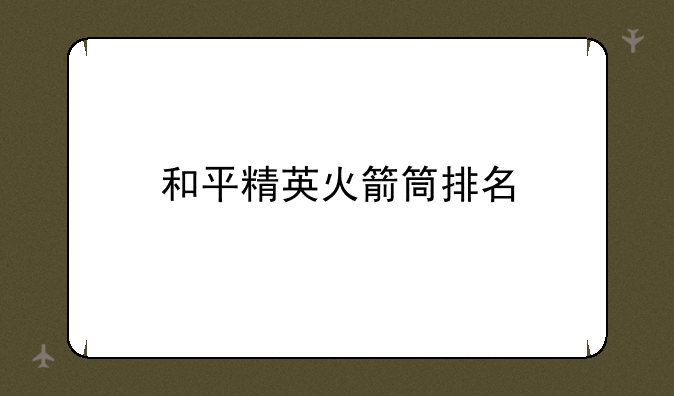 和平精英火箭筒排名