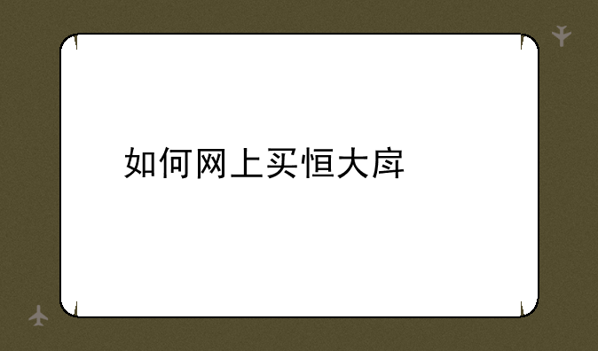 如何网上买恒大房子