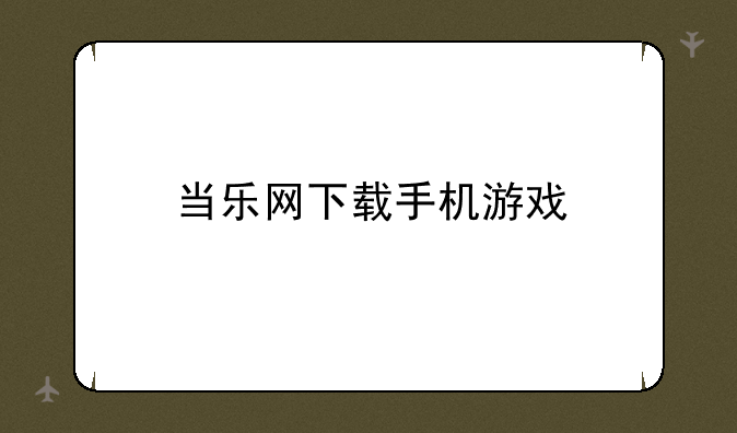 当乐网下载手机游戏