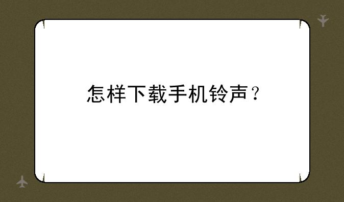 怎样下载手机铃声？